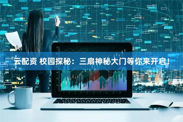 云配资 校园探秘：三扇神秘大门等你来开启！