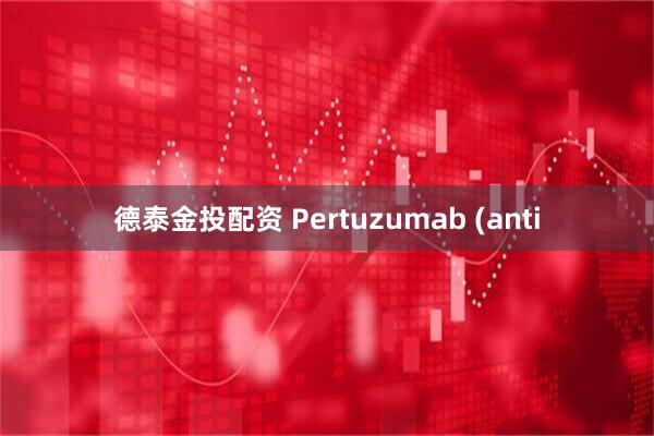 德泰金投配资 Pertuzumab (anti